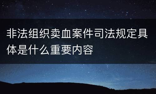 非法组织卖血案件司法规定具体是什么重要内容