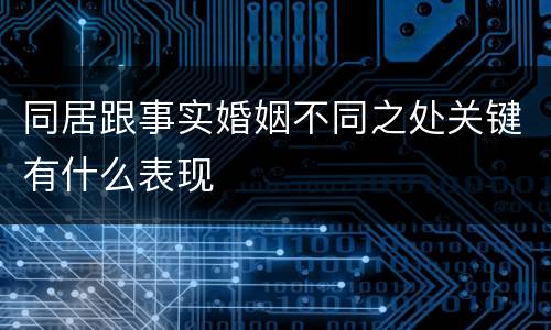 同居跟事实婚姻不同之处关键有什么表现