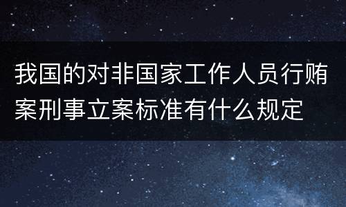 我国的对非国家工作人员行贿案刑事立案标准有什么规定