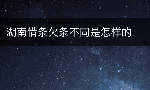 湖南借条欠条不同是怎样的