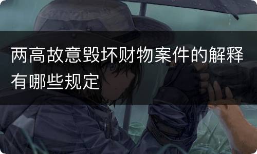 两高故意毁坏财物案件的解释有哪些规定