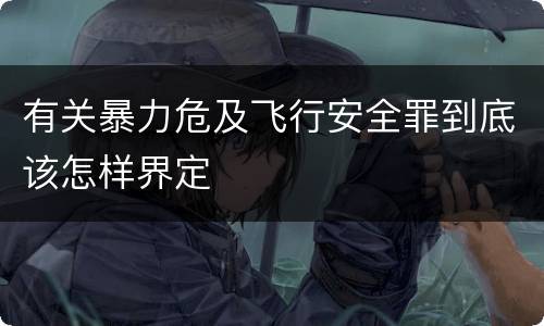 有关暴力危及飞行安全罪到底该怎样界定