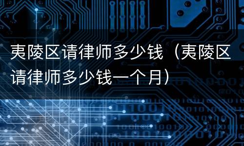 夷陵区请律师多少钱（夷陵区请律师多少钱一个月）