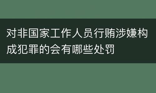 对非国家工作人员行贿涉嫌构成犯罪的会有哪些处罚