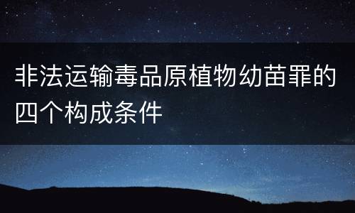 非法运输毒品原植物幼苗罪的四个构成条件