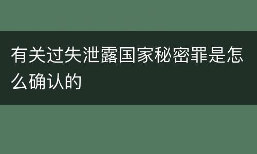 有关过失泄露国家秘密罪是怎么确认的