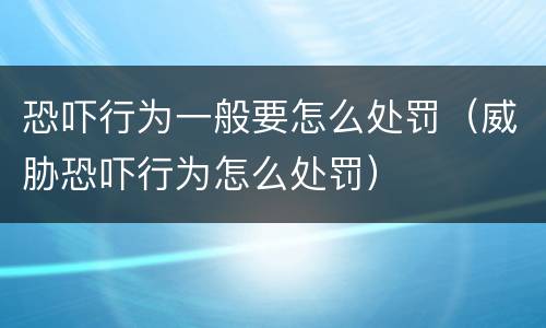 恐吓行为一般要怎么处罚（威胁恐吓行为怎么处罚）
