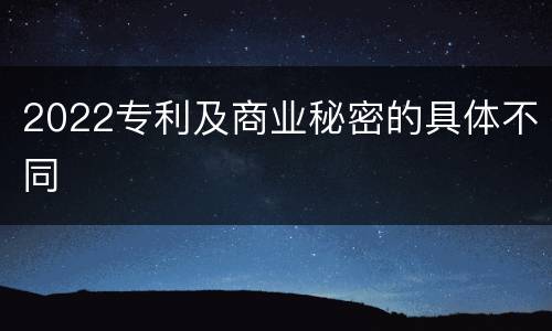2022专利及商业秘密的具体不同