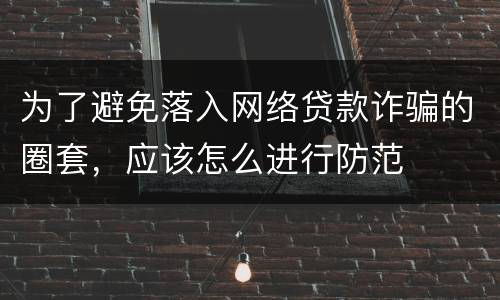 为了避免落入网络贷款诈骗的圈套，应该怎么进行防范