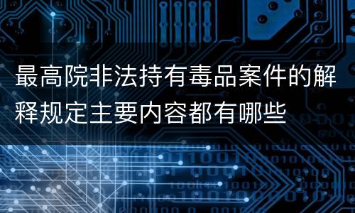 最高院非法持有毒品案件的解释规定主要内容都有哪些