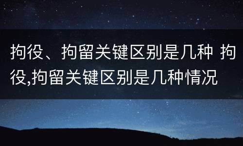 拘役、拘留关键区别是几种 拘役,拘留关键区别是几种情况