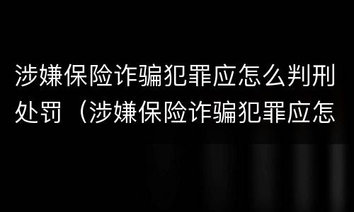 涉嫌保险诈骗犯罪应怎么判刑处罚（涉嫌保险诈骗犯罪应怎么判刑处罚多少钱）
