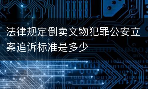 法律规定倒卖文物犯罪公安立案追诉标准是多少