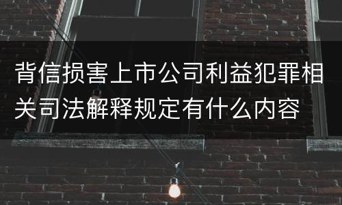 背信损害上市公司利益犯罪相关司法解释规定有什么内容