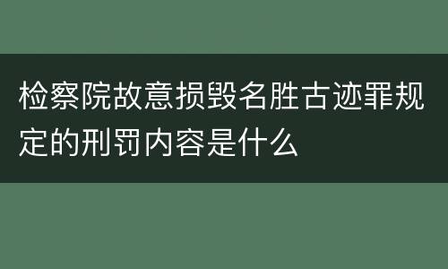 检察院故意损毁名胜古迹罪规定的刑罚内容是什么