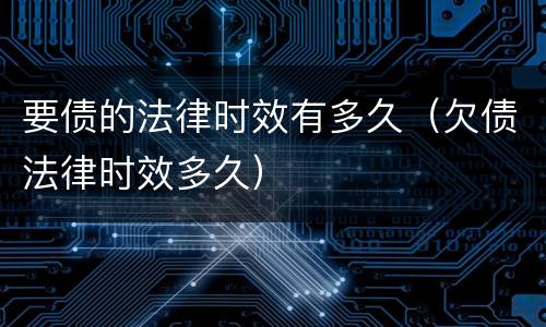 要债的法律时效有多久（欠债法律时效多久）