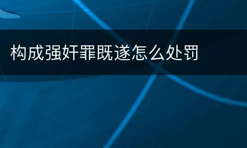 构成强奸罪既遂怎么处罚