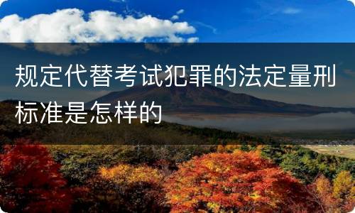 规定代替考试犯罪的法定量刑标准是怎样的