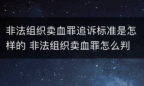 非法组织卖血罪追诉标准是怎样的 非法组织卖血罪怎么判
