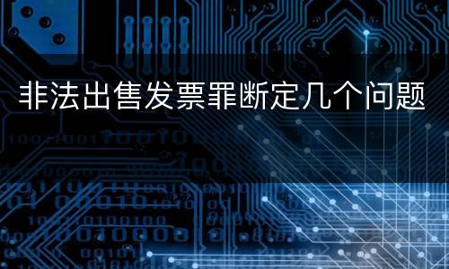 非法出售发票罪断定几个问题