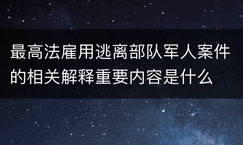 最高法雇用逃离部队军人案件的相关解释重要内容是什么