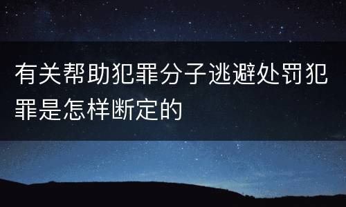 有关帮助犯罪分子逃避处罚犯罪是怎样断定的