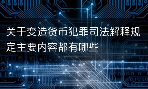 关于变造货币犯罪司法解释规定主要内容都有哪些