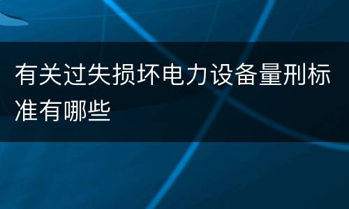 有关过失损坏电力设备量刑标准有哪些