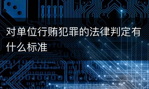 对单位行贿犯罪的法律判定有什么标准