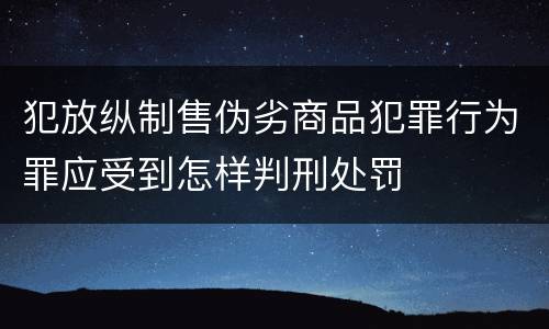 犯放纵制售伪劣商品犯罪行为罪应受到怎样判刑处罚