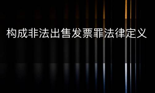 构成非法出售发票罪法律定义