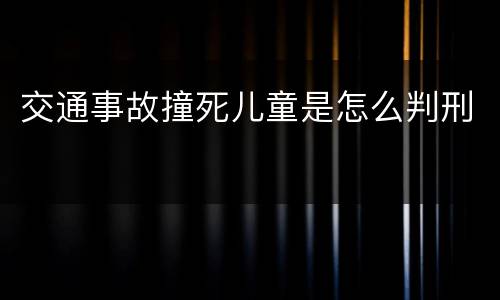 交通事故撞死儿童是怎么判刑