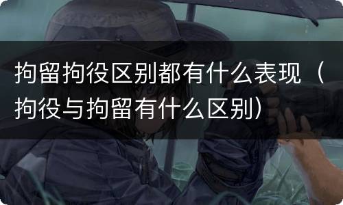 拘留拘役区别都有什么表现（拘役与拘留有什么区别）