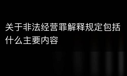 关于非法经营罪解释规定包括什么主要内容
