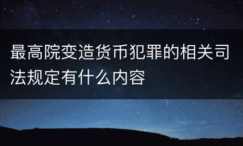 最高院变造货币犯罪的相关司法规定有什么内容