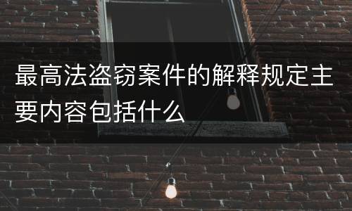最高法盗窃案件的解释规定主要内容包括什么