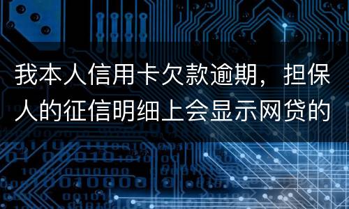 我本人信用卡欠款逾期，担保人的征信明细上会显示网贷的账单吗