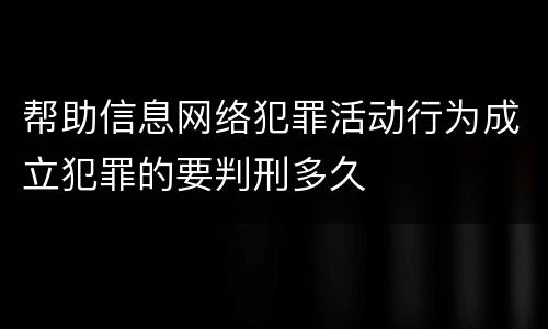 帮助信息网络犯罪活动行为成立犯罪的要判刑多久