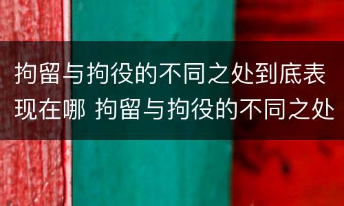 拘留与拘役的不同之处到底表现在哪 拘留与拘役的不同之处到底表现在哪方面