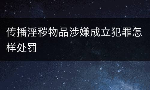 传播淫秽物品涉嫌成立犯罪怎样处罚