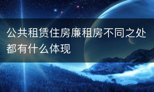 公共租赁住房廉租房不同之处都有什么体现