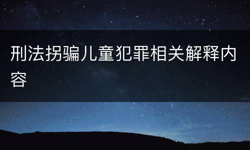 刑法拐骗儿童犯罪相关解释内容