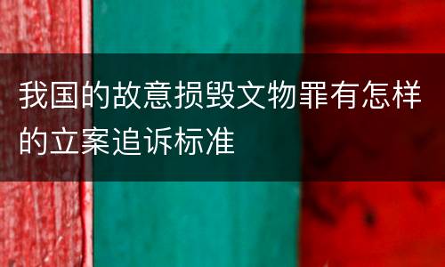 我国的故意损毁文物罪有怎样的立案追诉标准