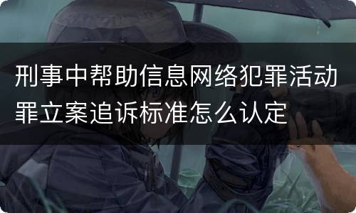 刑事中帮助信息网络犯罪活动罪立案追诉标准怎么认定
