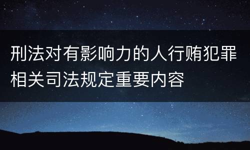 刑法对有影响力的人行贿犯罪相关司法规定重要内容