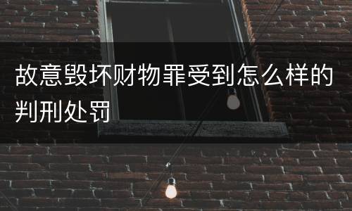 故意毁坏财物罪受到怎么样的判刑处罚