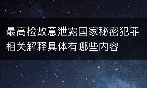 最高检故意泄露国家秘密犯罪相关解释具体有哪些内容
