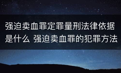 强迫卖血罪定罪量刑法律依据是什么 强迫卖血罪的犯罪方法