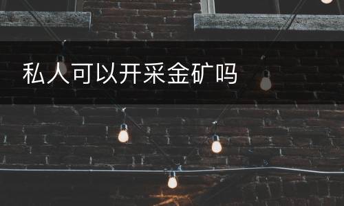 私人可以开采金矿吗