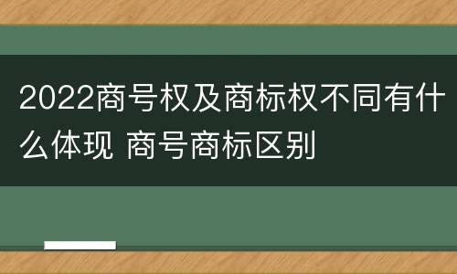 2022商号权及商标权不同有什么体现 商号商标区别